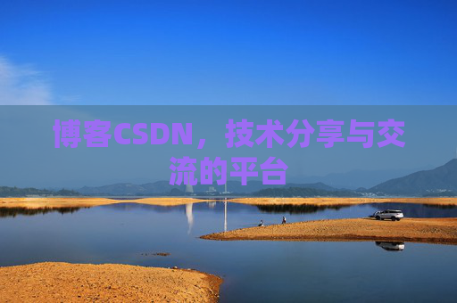 博客CSDN，技术分享与交流的平台